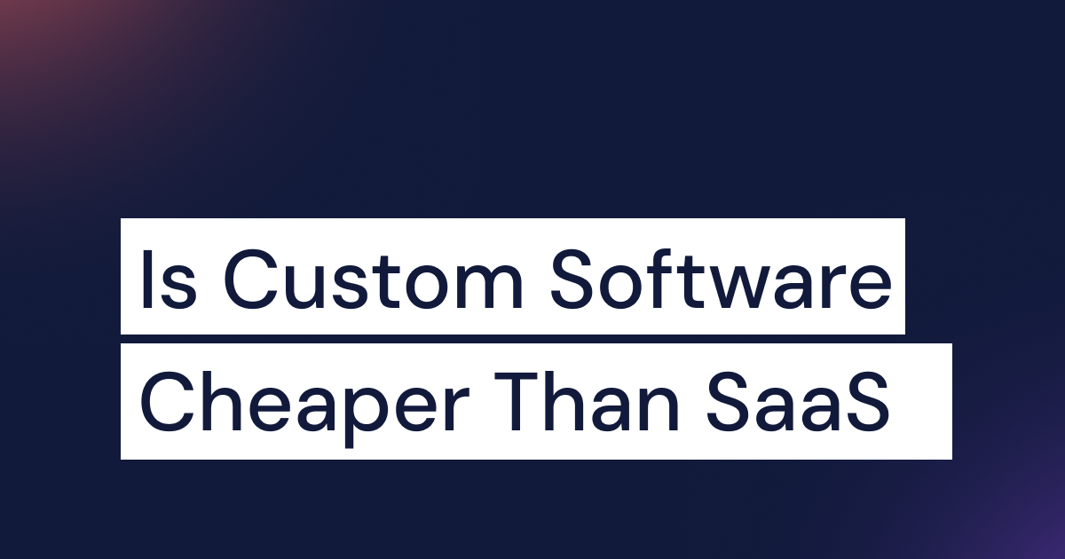 Is Custom Software Cheaper Than SaaS? Real Cost Breakdown