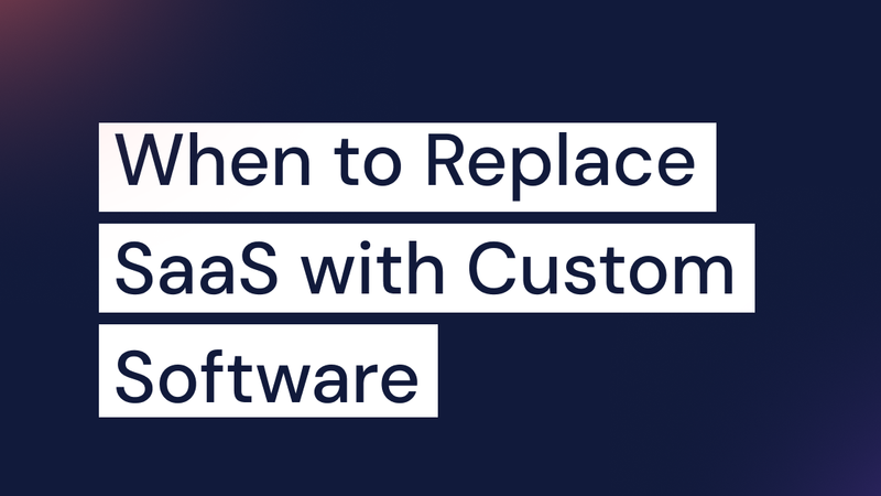 When to Replace SaaS with Custom Software | Founding Dev